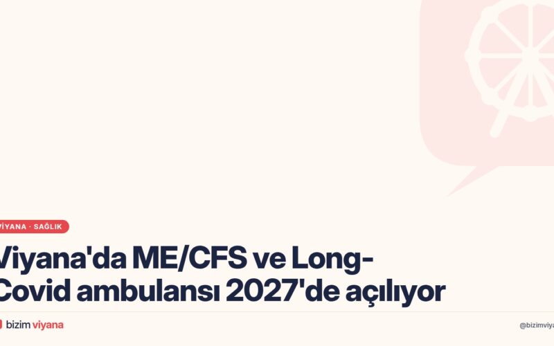 Viyana’da ME/CFS ve Long-Covid ambulansı 2027’de açılıyor: Kimler gidebilecek?