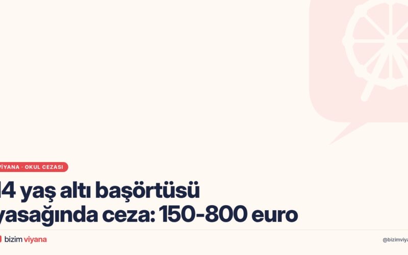 Viyana’da 14 yaş altı başörtüsü yasağı: Ceza 150 ile 800 euro arası, her kız çocuğu ayrı dosya